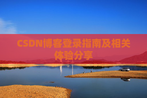 CSDN博客登录指南及相关体验分享